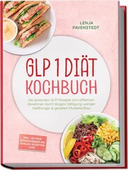 GLP 1 Di&auml;t Kochbuch: Die leckersten GLP1 Rezepte zum effektiven Abnehmen durch l&auml;ngere S&auml;ttigung, weniger Hei&szlig;hunger & gezielten Muskelaufbau - inkl. 30-Tage-Ern&auml;hrungsplan, Konjak-Rezepten uvm.