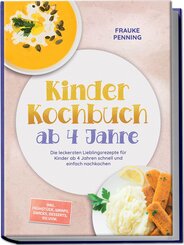 Kinder Kochbuch ab 4 Jahre: Die leckersten Lieblingsrezepte f&uuml;r Kinder ab 4 Jahren schnell und einfach nachkochen - inkl. Fr&uuml;hst&uuml;ck, Wraps, Snacks, Desserts, Eis uvm.