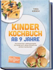 Kinder Kochbuch ab 9 Jahre: Die leckersten Lieblingsrezepte f&uuml;r Kinder ab 9 Jahren schnell und einfach nachkochen - inkl. Outdoor-Rezepten, Dips, Fingerfood uvm.