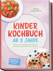 Kinder Kochbuch ab 3 Jahre: Die leckersten Lieblingsrezepte f&uuml;r Kinder ab 3 Jahren schnell und einfach nachkochen - inkl. Fr&uuml;hst&uuml;ck, Pfannkuchen, Waffeln, Snacks, Pizza uvm.