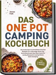 Das One Pot Camping Kochbuch: Die leckersten & schnellsten One Pot Rezepte f&uuml;r unterwegs ohne viel Schnickschnack - Das Must-have f&uuml;r wenig Abwasch & wenig Stress beim Camping - inkl. 5 Bonus-E-Books