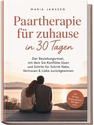 Paartherapie f&uuml;r zuhause in 30 Tagen: Der Beziehungsreset, mit dem Sie Konflikte l&ouml;sen und Schritt f&uuml;r Schritt N&auml;he, Vertrauen & Liebe zur&uuml;ckgewinnen - inkl. 30 Tage Paarprogramm, &Uuml;bungen uvm.