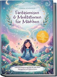 Fantasiereisen & Meditationen f&uuml;r M&auml;dchen: Liebevolle Entspannungsreisen f&uuml;r mehr Ruhe, Geborgenheit und Selbstvertrauen - inkl. gratis Audio-Dateien zum Download