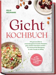 Gicht Kochbuch: Mit genussvollen & entz&uuml;ndungshemmenden Rezepten ganz einfach Harns&auml;ure senken - f&uuml;r schmerzfreie Bewegung & mehr Freude im Alltag - inkl. 30-Tage-Ern&auml;hrungsplan + 5 Bonus E-Books