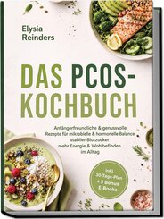 Das PCOS-Kochbuch: Anf&auml;ngerfreundliche & genussvolle Rezepte f&uuml;r mikrobielle & hormonelle Balance - stabiler Blutzucker, mehr Energie & Wohlbefinden im Alltag - inkl. 30-Tage-Plan + 5 Bonus E-Books