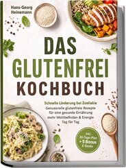 Das Glutenfrei Kochbuch: Schnelle Linderung bei Zoeliakie - Genussvolle glutenfreie Rezepte f&uuml;r eine gesunde Ern&auml;hrung - mehr Wohlbefinden & Energie Tag f&uuml;r Tag - inkl. 30-Tage-Plan + 5 Bonus E-Books