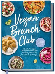 Vegan Brunch Club: 100 einfache vegane Lieblingsrezepte f&uuml;r Slow Mornings, gem&uuml;tliche Sonntage & genussvolle Brunch-Momente zum Teilen - inkl. Aufstrichen, Fingerfood, Smoothies, Saisonkalender uvm.