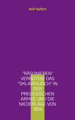 R&auml;sonieren verboten! Das Sklavenjoch in der preu&szlig;ischen Armee und die Niederlage von 1806