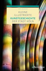 Kleine illustrierte Kunstgeschichte der Stadt K&ouml;ln