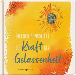Dietrich Bonhoeffer: Die Kraft der Gelassenheit