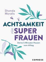 Achtsamkeit f&uuml;r Superfrauen. Deine 5-Minuten-Pausen vom Alltag.
