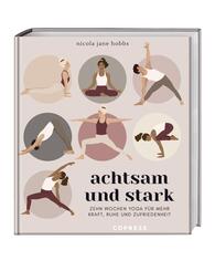 Achtsam und stark. Zehn Wochen Yoga f&uuml;r mehr Kraft, Ruhe und Zufriedenheit.
