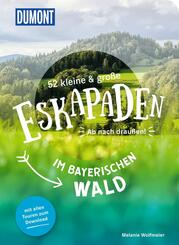 52 kleine & gro&szlig;e Eskapaden im Bayerischen Wald