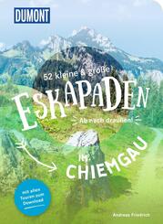 52 kleine & gro&szlig;e Eskapaden im Chiemgau