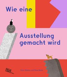 Wie eine Ausstellung gemacht wird - Ein Kinderbuch &uuml;ber Museen und Kunst f&uuml;r neugierige Entdecker ab 6 Jahren