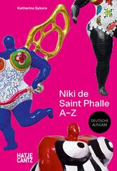 Niki de Saint Phalle: A-Z - Rebellische K&uuml;nstlerin und die Vielfalt ihrer Werke