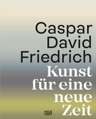 Caspar David Friedrich. Kunst f&uuml;r eine neue Zeit