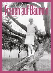 Frauen auf B&auml;umen: Vintage-Fotografie, Nostalgische Schwarz-Wei&szlig;-Bilder und Zeitlose Geschichten aus den 1920er- bis 1950er-Jahren