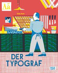 Der Typograf - Willkommen in der Werkstatt des Typografen: Ein Bilderbuch f&uuml;r Kinder ab 6 Jahren &uuml;ber Buchdruck und Schriftkunst
