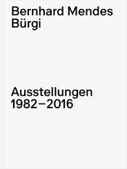 Bernhard Mendes B&uuml;rgi. Ausstellungen 1982-2016