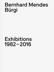 Bernhard Mendes B&uuml;rgi. Exhibitions 1982-2016