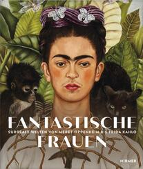 Fantastische Frauen - Surreale Welten von Meret Oppenheim bis Frida Kahlo