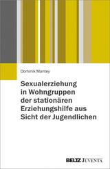 Sexualerziehung in Wohngruppen der station&auml;ren Erziehungshilfe aus Sicht der Jugendlichen
