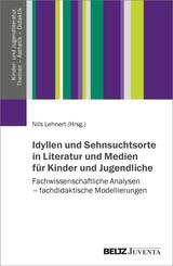 Idyllen und Sehnsuchtsorte in Literatur und Medien f&uuml;r Kinder und Jugendliche