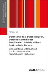 Durchschreiten, Durchk&auml;mpfen, Durchwurschteln oder Durchleiden? Soziale Milieus im Grundschullehramt