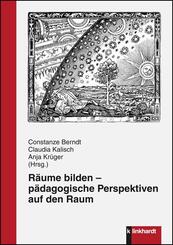 R&auml;ume bilden - p&auml;dagogische Perspektiven auf den Raum