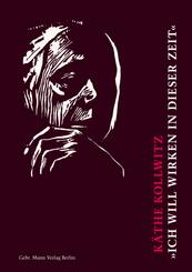 K&auml;the Kollwitz. &raquo;Ich will wirken in dieser Zeit&laquo;