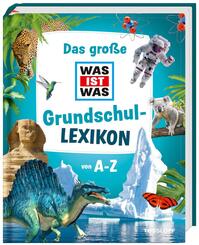 WAS IST WAS Das gro&szlig;e Grundschullexikon von A-Z