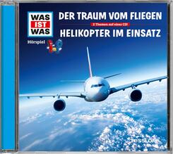 Der Traum vom Fliegen / Helikopter im Einsatz, 1 Audio-CD - Was ist was H&ouml;rspiele