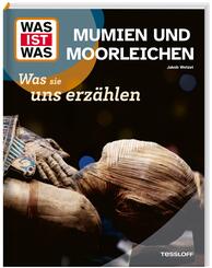 WAS IST WAS Mumien und Moorleichen. Was sie uns erz&auml;hlen