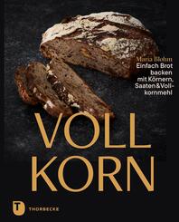 Vollkorn - Einfach Brot backen mit K&ouml;rnern, Saaten & Vollkornmehl