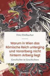 Warum in Wien das R&ouml;mische Reich unterging und Vorarlberg nicht hinterm Arlberg liegt