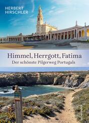 Himmel, Herrgott, Fatima. Der sch&ouml;nste Pilgerweg Portugals