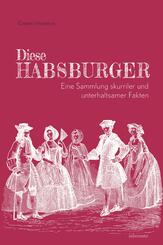 Diese Habsburger -  Eine Sammlung skurriler und unterhaltsamer Fakten