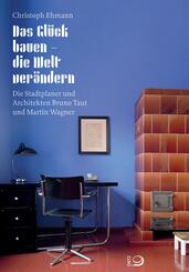 Das Gl&uuml;ck bauen - die Welt ver&auml;ndern
