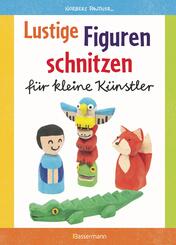 Lustige Figuren schnitzen f&uuml;r kleine K&uuml;nstler. 17 einfache Schnitzanleitungen. F&uuml;r Kinder ab 8 Jahren