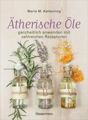 &Auml;therische &Ouml;le ganzheitlich anwenden mit zahlreichen Rezepturen