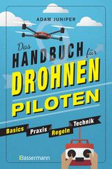 Das Handbuch f&uuml;r Drohnen-Piloten. Basics, Praxis, Technik, Regeln