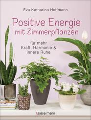 Positive Energie mit Zimmerpflanzen -  86 Energiepflanzen f&uuml;r mehr Kraft, Harmonie und innere Ruhe