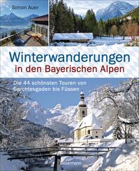 Winterwanderungen in den Bayerischen Alpen. Die 44 sch&ouml;nsten Touren zu durchgehend ge&ouml;ffneten H&uuml;tten und &uuml;ber 35 weitere Wanderziele in K&uuml;rze