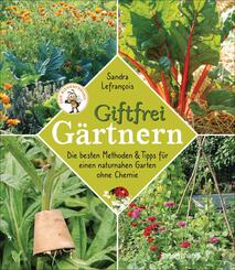 Giftfrei g&auml;rtnern. Die besten Methoden und Tipps f&uuml;r einen naturnahen Garten ohne Chemie. Nat&uuml;rliche Pflanzenschutzmittel und D&uuml;nger selbst herstellen.