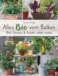 Alles Bio vom Balkon. Obst, Gem&uuml;se und Kr&auml;uter selber ziehen.