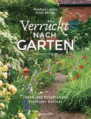 Verr&uuml;ckt nach Garten. Ideen und Erfahrungen kreativer G&auml;rtner