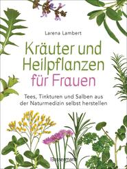 Kr&auml;uter und Heilpflanzen f&uuml;r Frauen: Tees, Tinkturen und Salben aus der Naturmedizin selbst herstellen