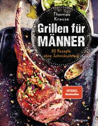 Grillen f&uuml;r M&auml;nner - 80 Rezepte ohne Schnickschnack