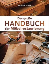 Das gro&szlig;e Handbuch der M&ouml;belrestaurierung. Selbst restaurieren, reparieren, aufarbeiten, pflegen - Schritt f&uuml;r Schritt
